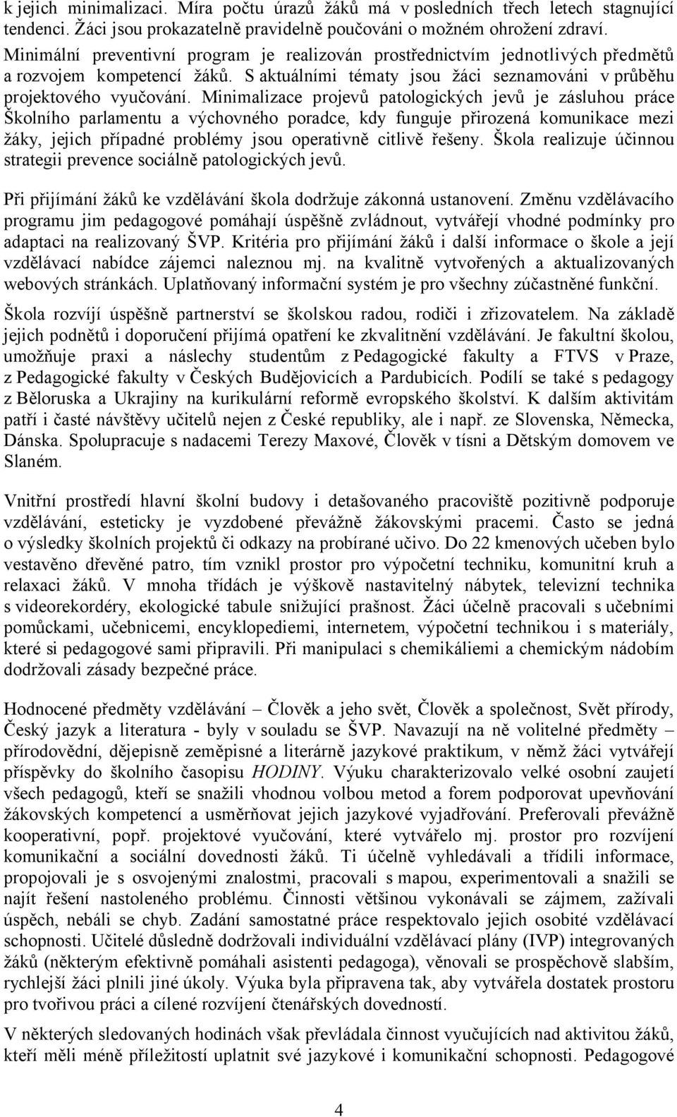 Minimalizace projevů patologických jevů je zásluhou práce Školního parlamentu a výchovného poradce, kdy funguje přirozená komunikace mezi žáky, jejich případné problémy jsou operativně citlivě řešeny.