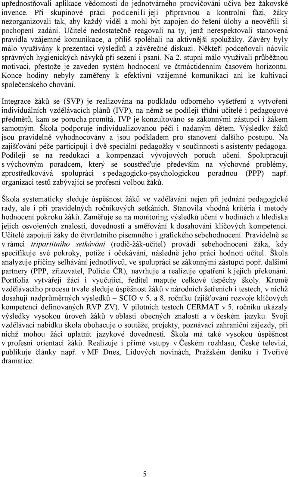 Učitelé nedostatečně reagovali na ty, jenž nerespektovali stanovená pravidla vzájemné komunikace, a příliš spoléhali na aktivnější spolužáky.