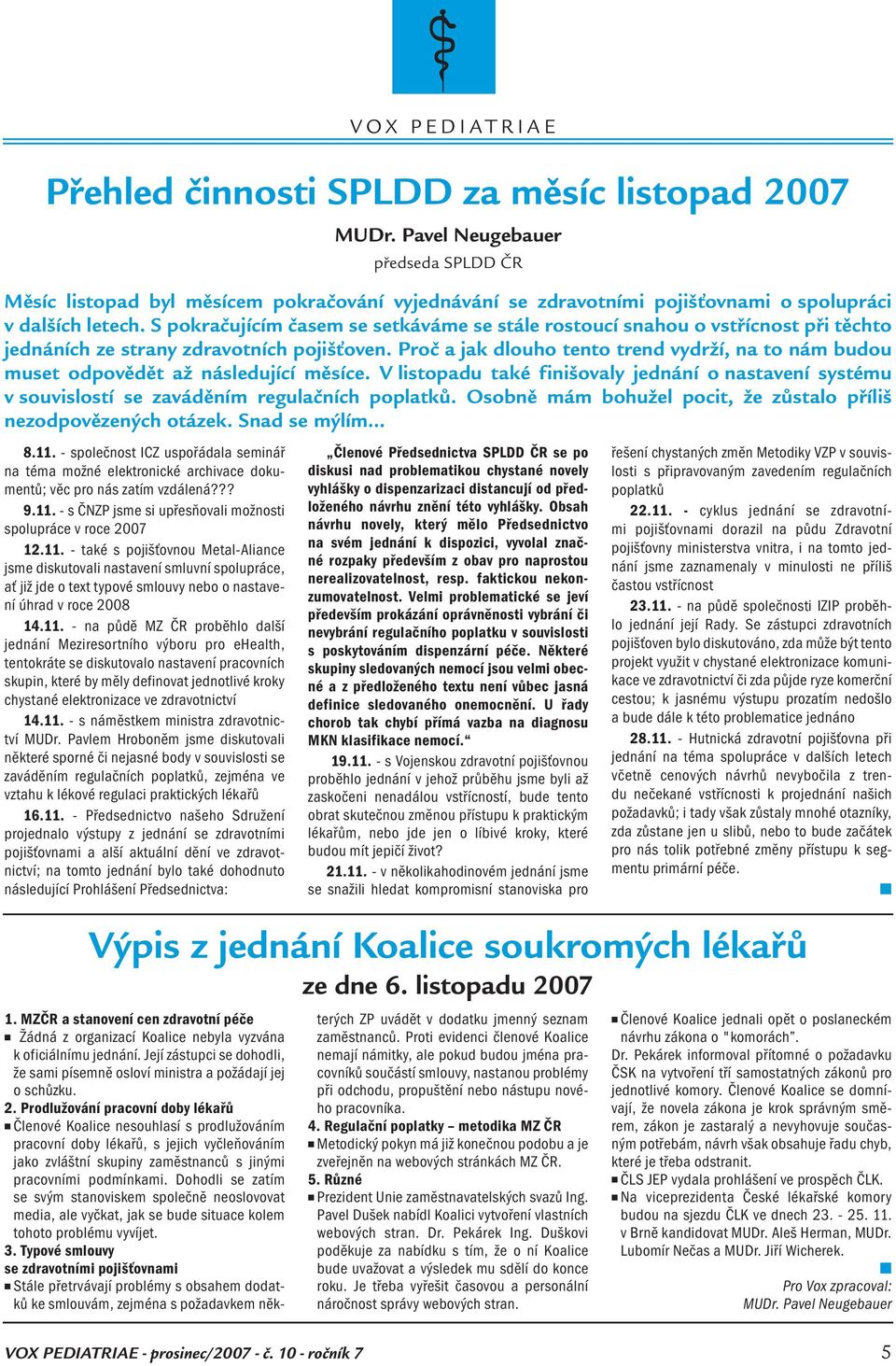 Proč a jak dlouho tento trend vydrží, na to nám budou muset odpovědět až následující měsíce. V listopadu také finišovaly jednání o nastavení systému v souvislostí se zaváděním regulačních poplatků.