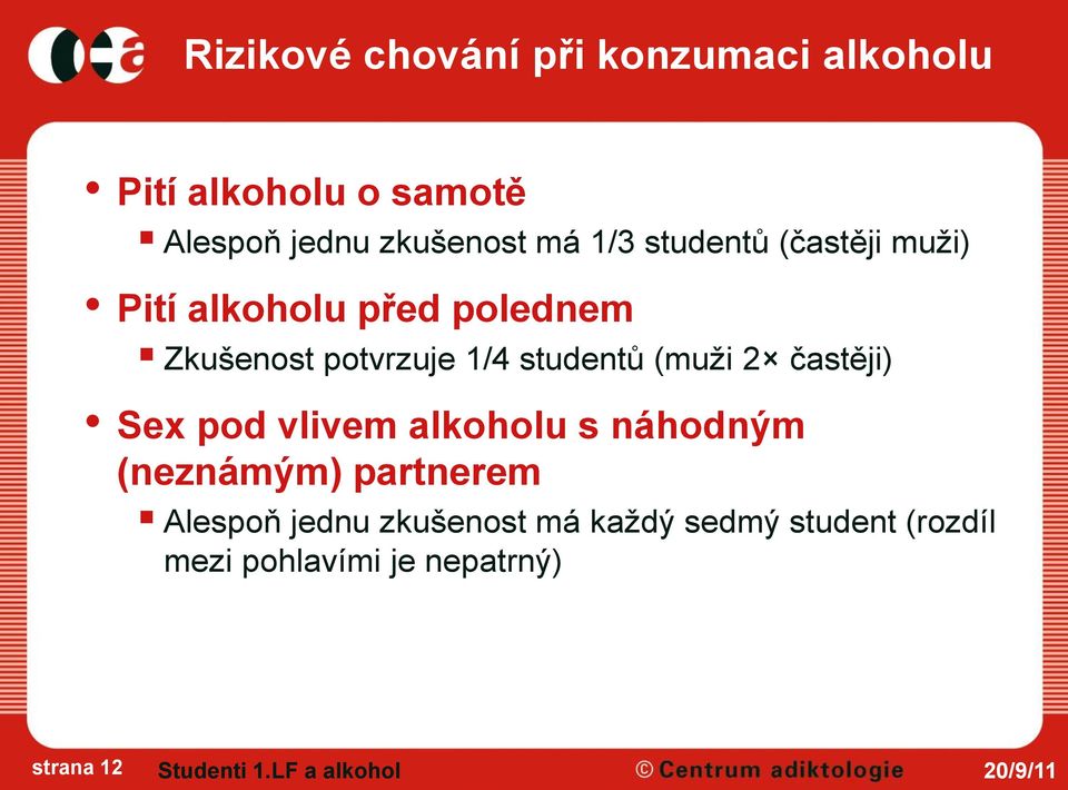 častěji) Sex pod vlivem alkoholu s náhodným (neznámým) partnerem Alespoň jednu zkušenost má
