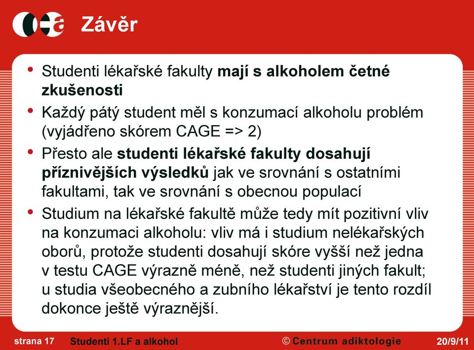 fakultě může tedy mít pozitivní vliv na konzumaci alkoholu: vliv má i studium nelékařských oborů, protože studenti dosahují skóre vyšší než jedna v testu CAGE