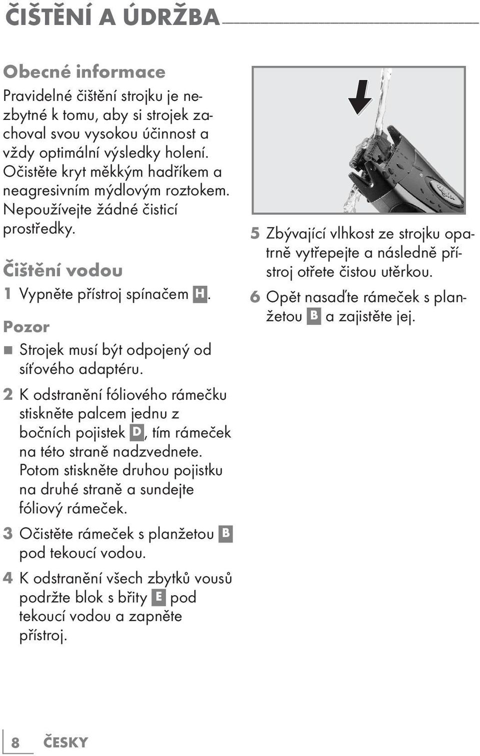 7 Strojek musí být odpojený od síťového adaptéru. 2 K odstranění fóliového rámečku stiskněte palcem jednu z bočních pojistek D, tím rámeček na této straně nadzvednete.