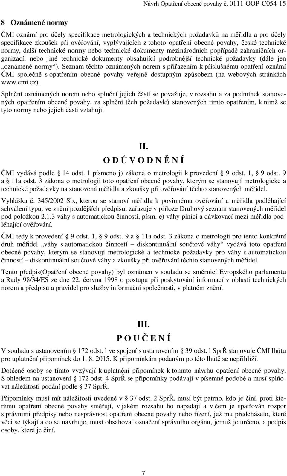 oznámené normy ). Seznam těchto oznámených norem s přiřazením k příslušnému opatření oznámí ČMI společně s opatřením obecné povahy veřejně dostupným způsobem (na webových stránkách www.cmi.cz).