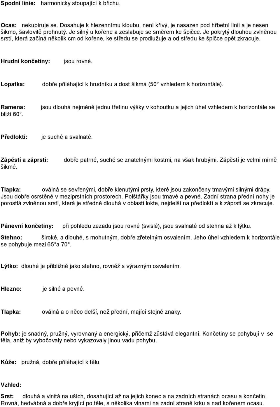 Hrudní končetiny: jsou rovné. Lopatka: dobře přiléhající k hrudníku a dost šikmá (50 vzhledem k horizontále). Ramena: blíží 60.