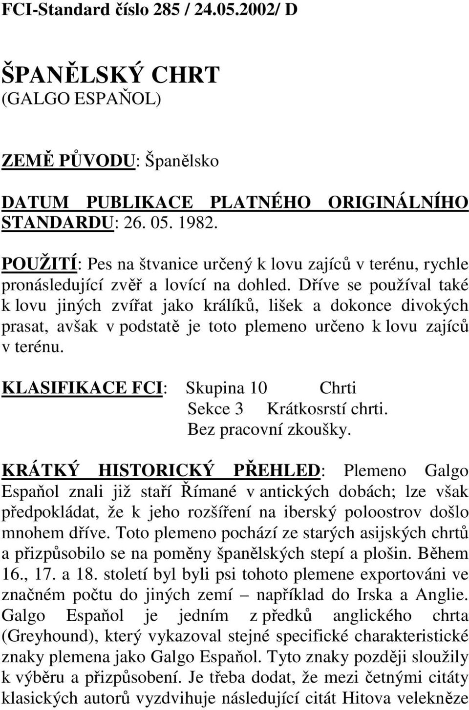 Dříve se používal také k lovu jiných zvířat jako králíků, lišek a dokonce divokých prasat, avšak v podstatě je toto plemeno určeno k lovu zajíců v terénu.