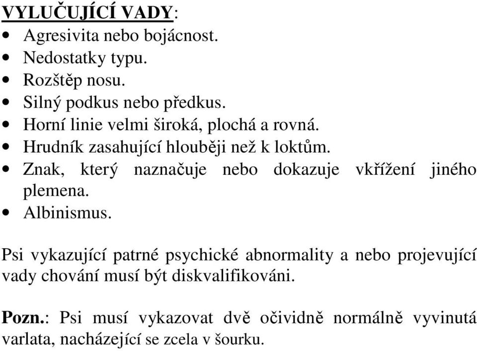 Znak, který naznačuje nebo dokazuje vkřížení jiného plemena. Albinismus.