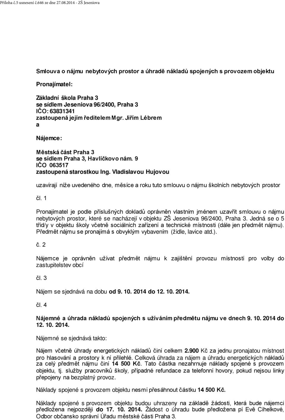 jejím ředitelem Mgr. Jiřím Lébrem a Nájemce: Městská část Praha 3 se sídlem Praha 3, Havlíčkovo nám. 9 IČO 063517 zastoupená starostkou Ing.