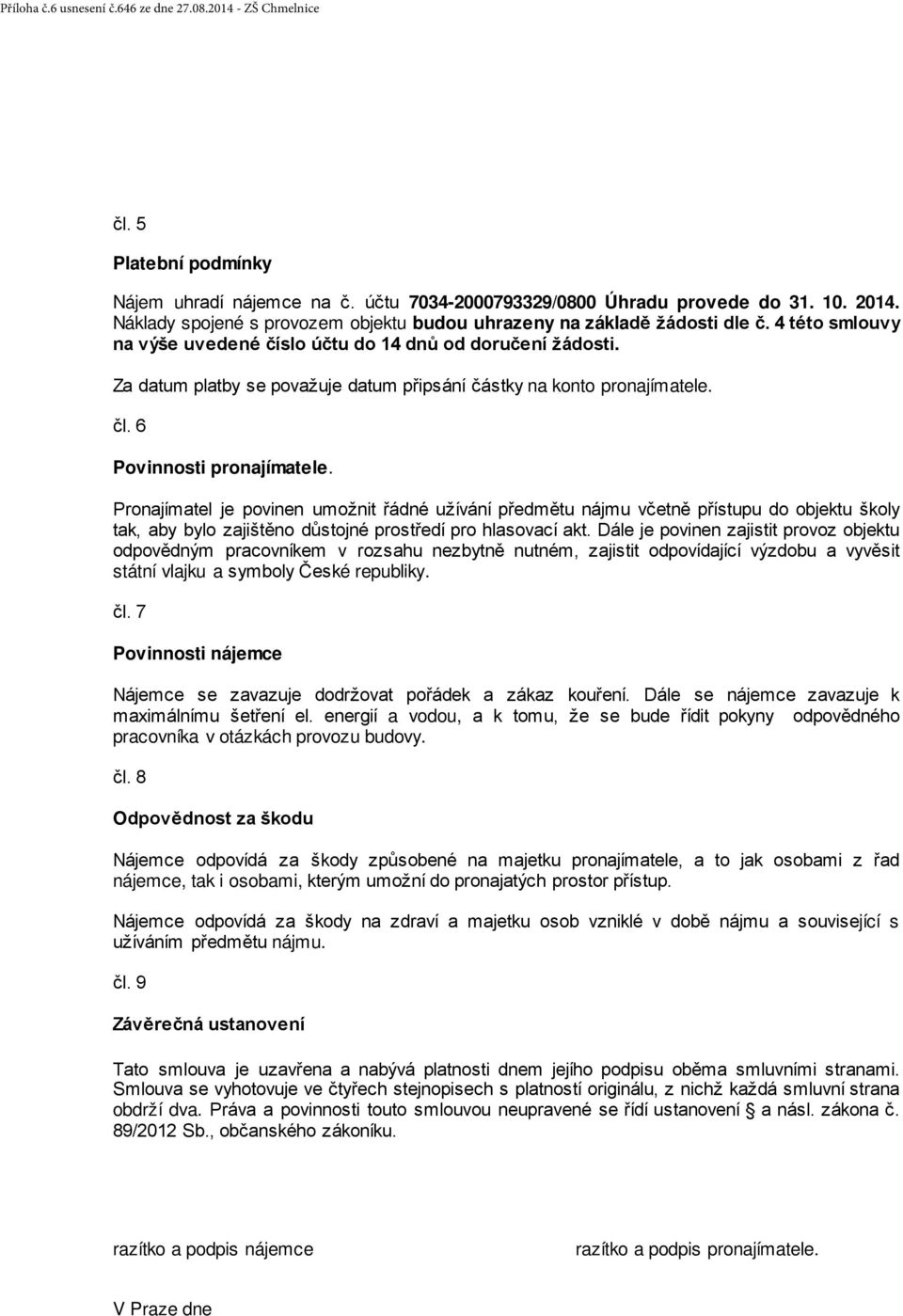 Za datum platby se považuje datum připsání částky na konto pronajímatele. čl. 6 Povinnosti pronajímatele.