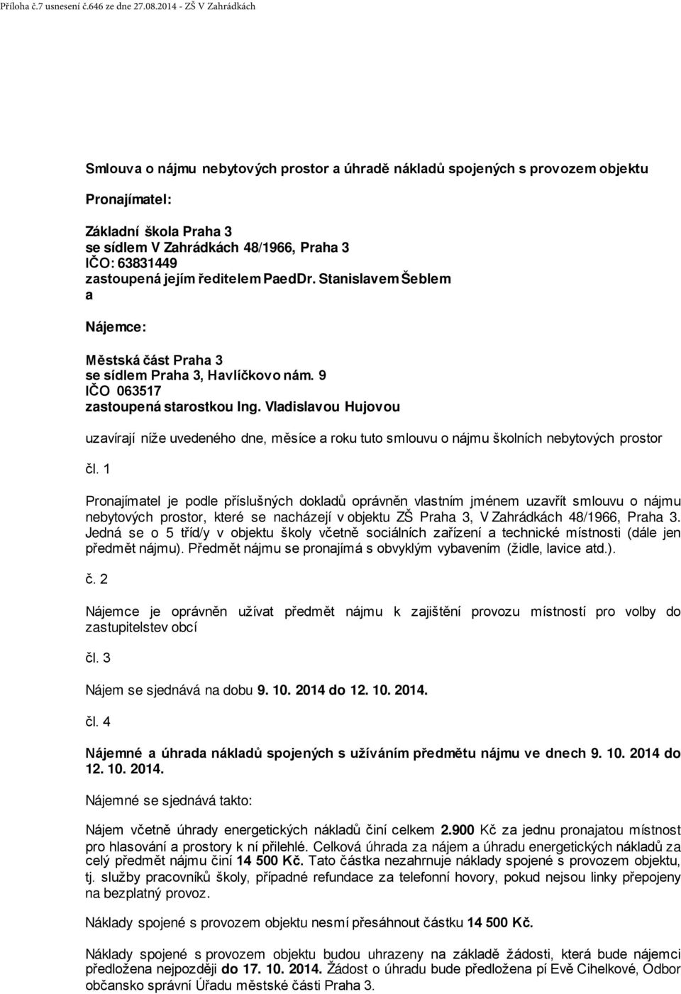 zastoupená jejím ředitelem PaedDr. Stanislavem Šeblem a Nájemce: Městská část Praha 3 se sídlem Praha 3, Havlíčkovo nám. 9 IČO 063517 zastoupená starostkou Ing.