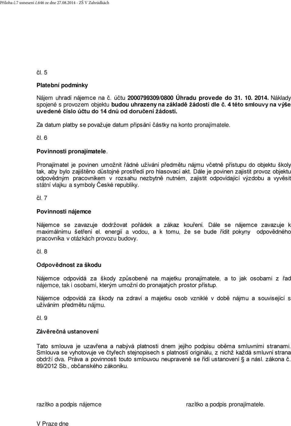 Za datum platby se považuje datum připsání částky na konto pronajímatele. čl. 6 Povinnosti pronajímatele.