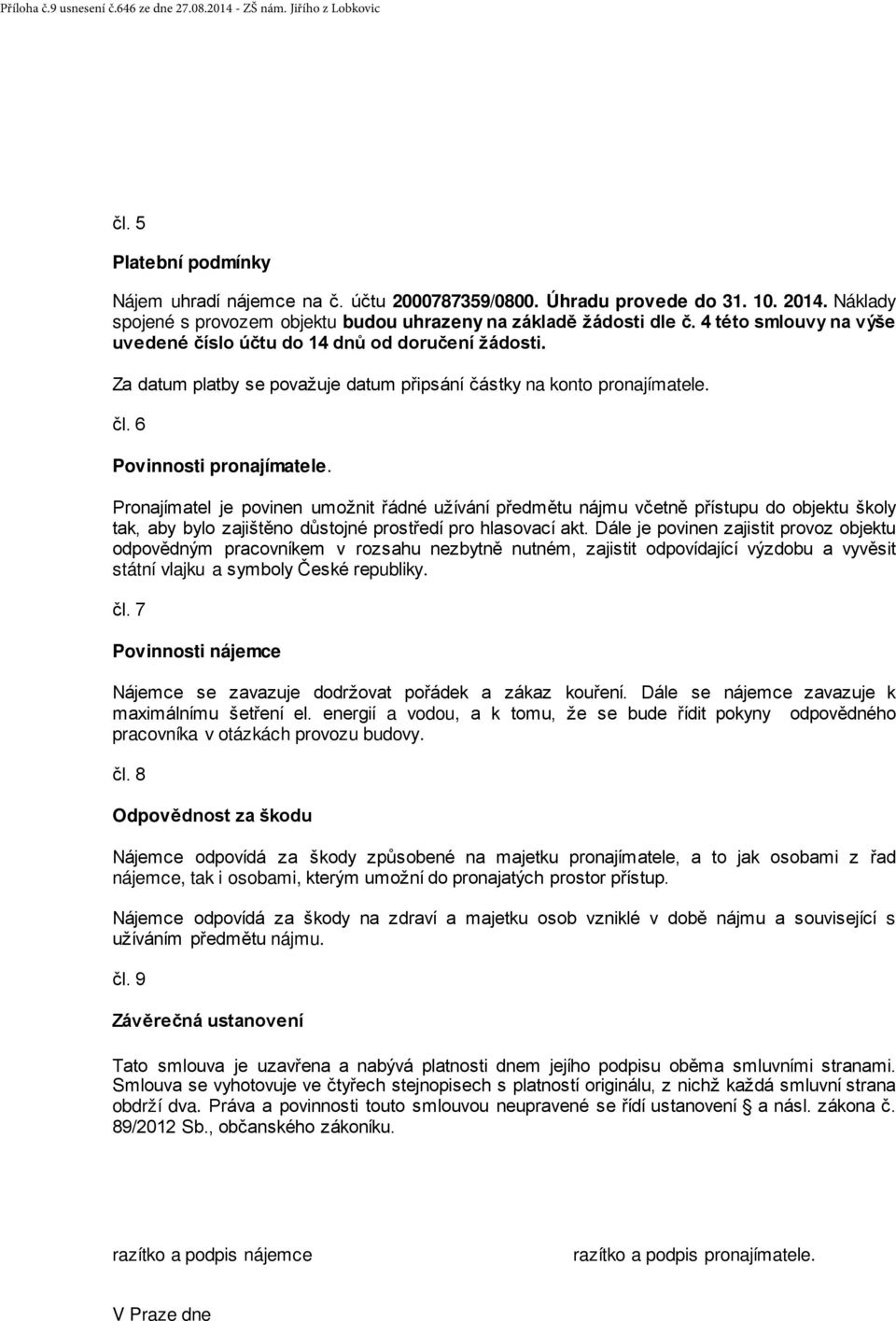 Za datum platby se považuje datum připsání částky na konto pronajímatele. čl. 6 Povinnosti pronajímatele.