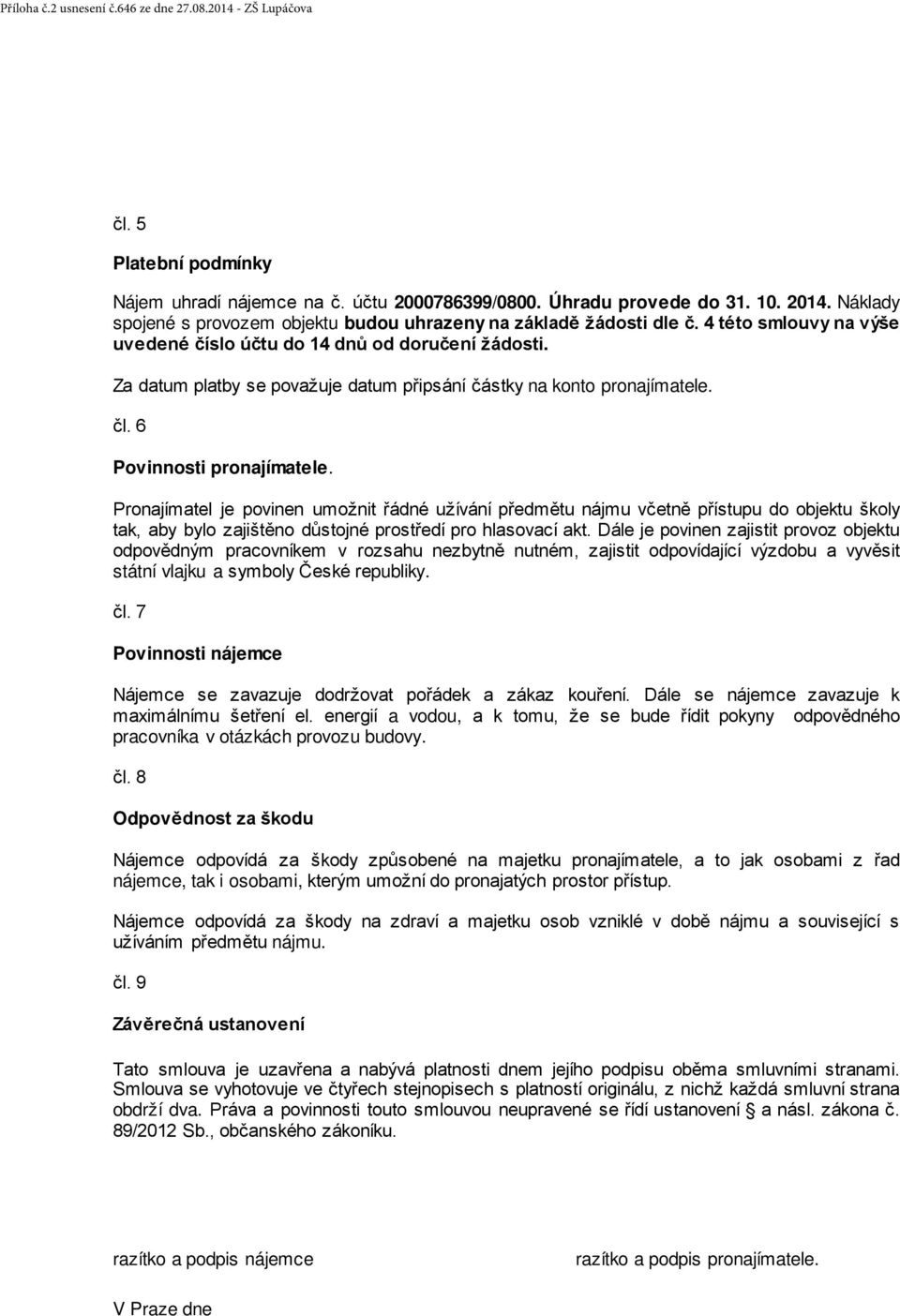 Za datum platby se považuje datum připsání částky na konto pronajímatele. čl. 6 Povinnosti pronajímatele.