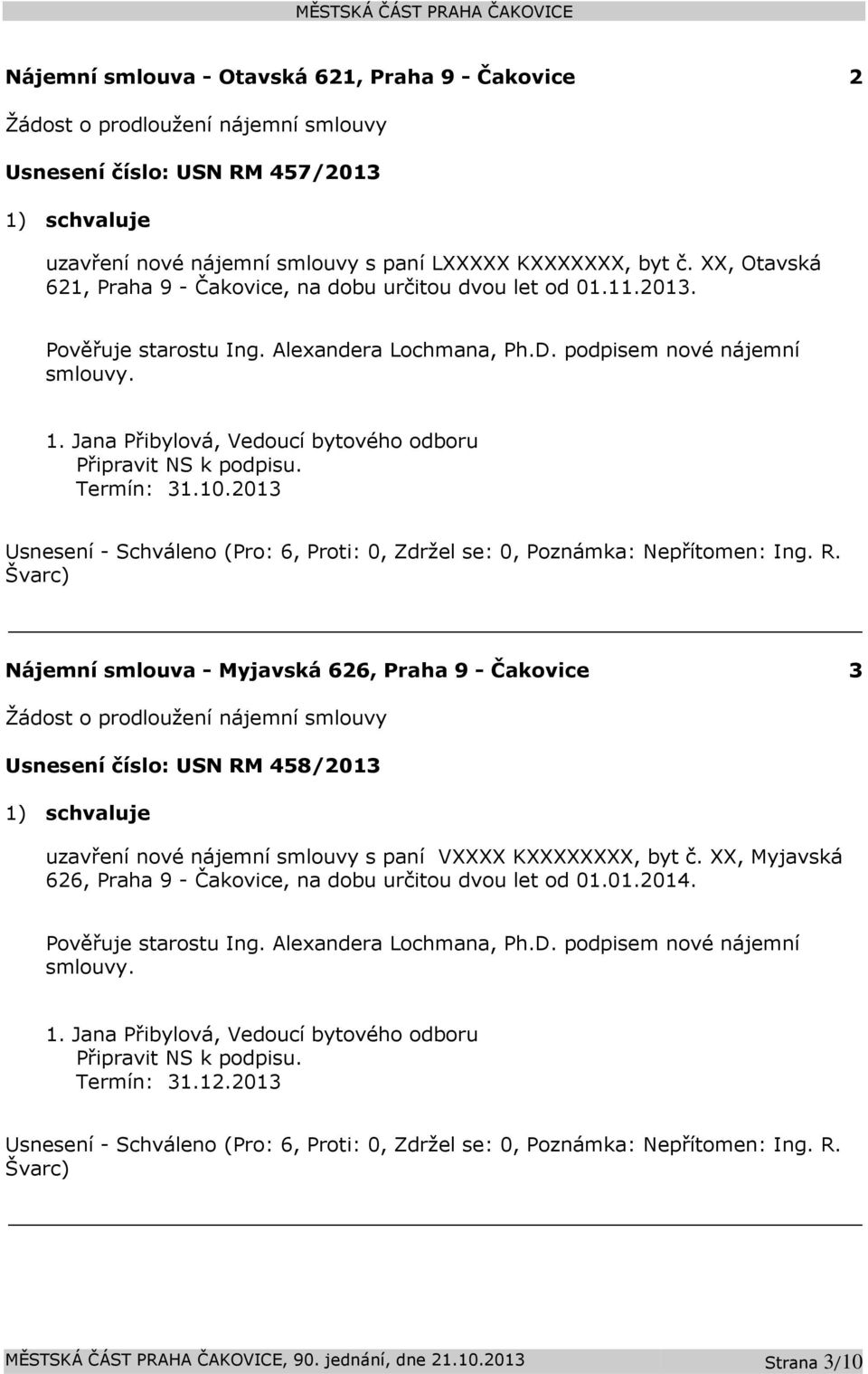 2013 Nájemní smlouva - Myjavská 626, Praha 9 - Čakovice 3 Žádost o prodloužení nájemní smlouvy Usnesení číslo: USN RM 458/2013 uzavření nové nájemní smlouvy s paní VXXXX KXXXXXXXX, byt č.