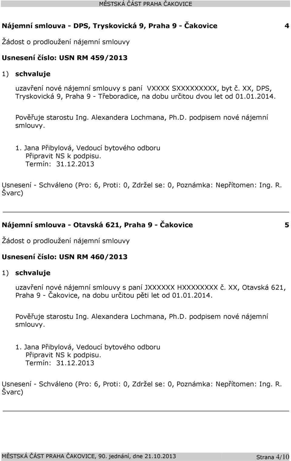 Termín: 31.12.2013 Nájemní smlouva - Otavská 621, Praha 9 - Čakovice 5 Žádost o prodloužení nájemní smlouvy Usnesení číslo: USN RM 460/2013 uzavření nové nájemní smlouvy s paní JXXXXXX HXXXXXXXX č.