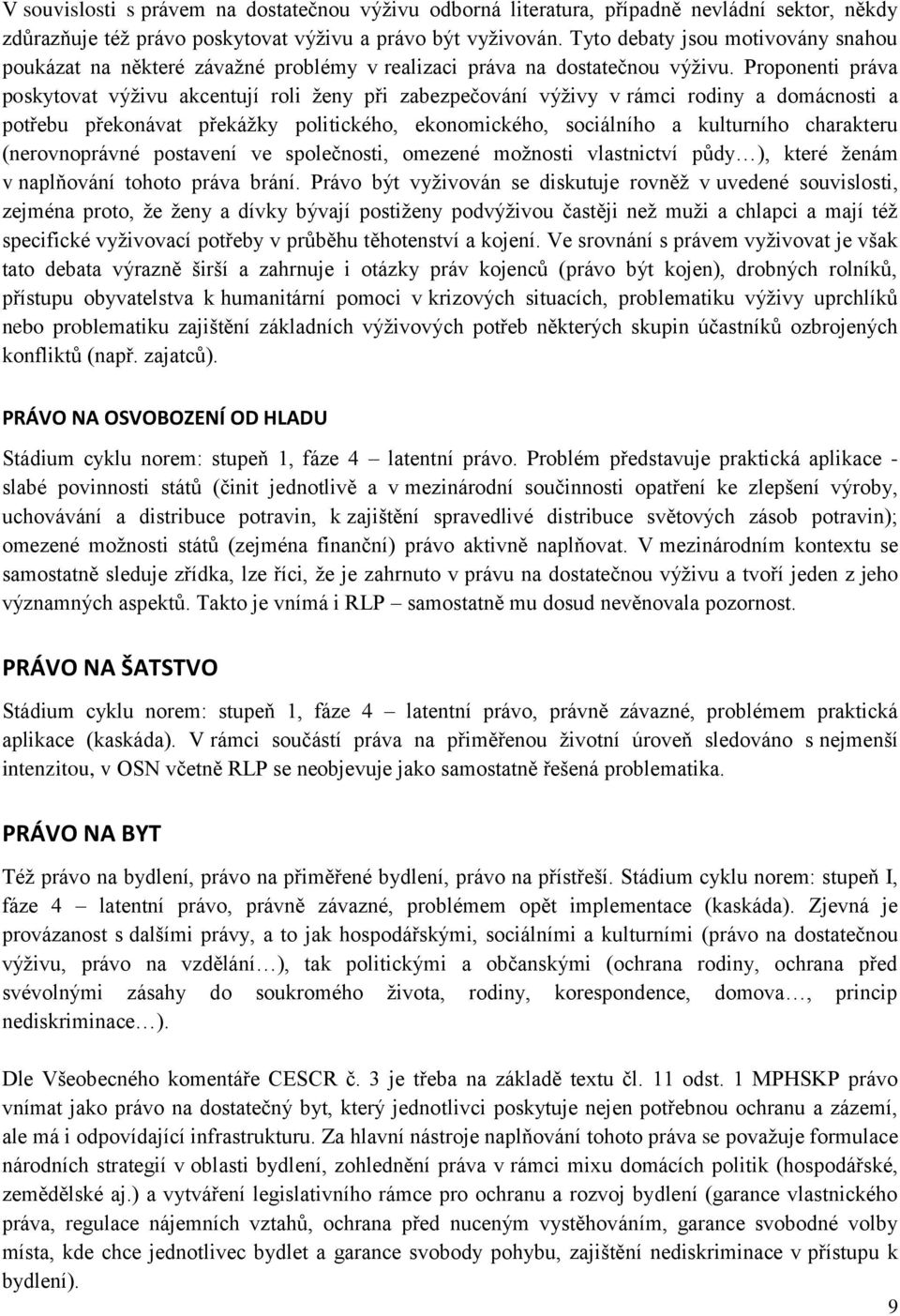 Proponenti práva poskytovat výživu akcentují roli ženy při zabezpečování výživy v rámci rodiny a domácnosti a potřebu překonávat překážky politického, ekonomického, sociálního a kulturního charakteru