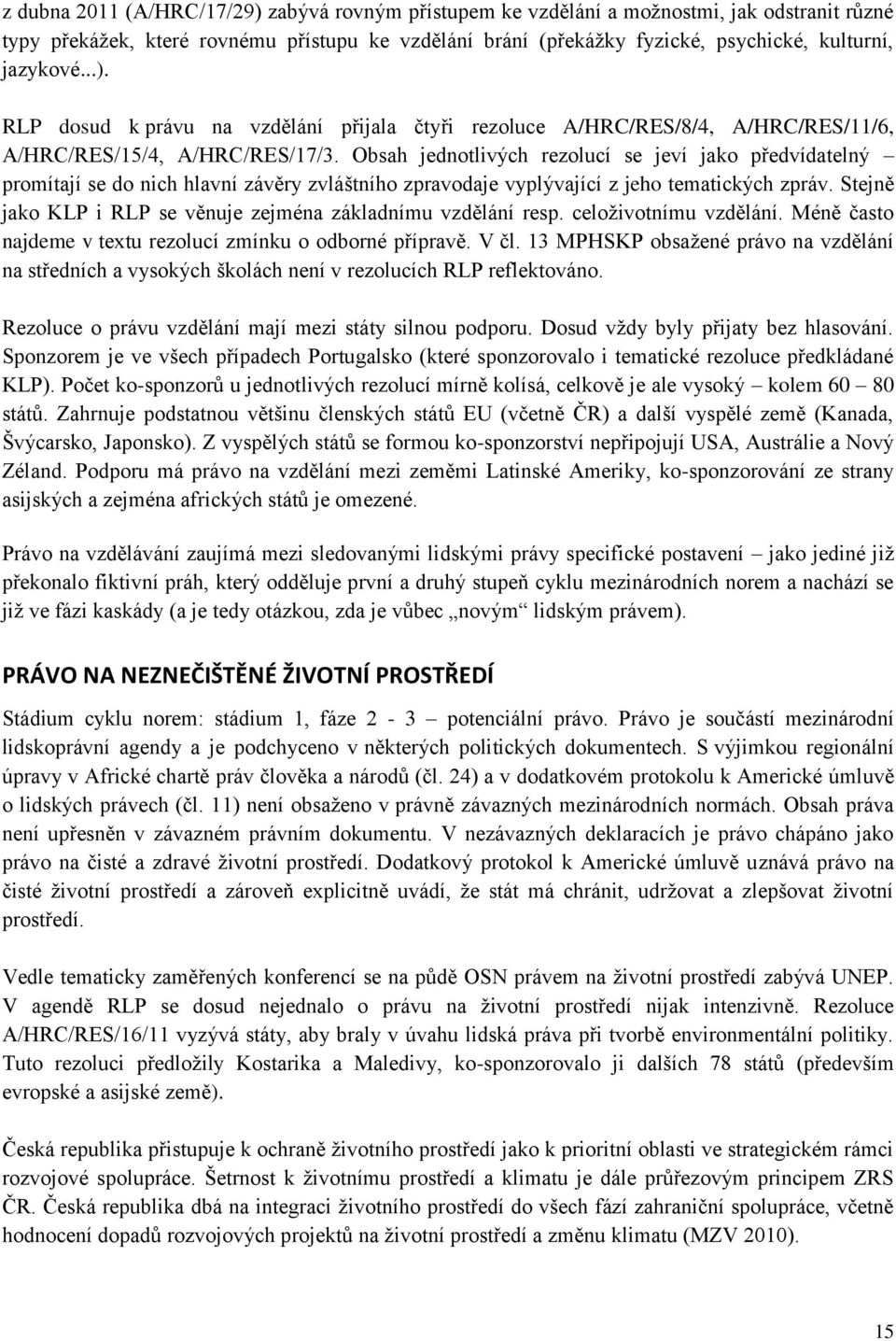 Obsah jednotlivých rezolucí se jeví jako předvídatelný promítají se do nich hlavní závěry zvláštního zpravodaje vyplývající z jeho tematických zpráv.