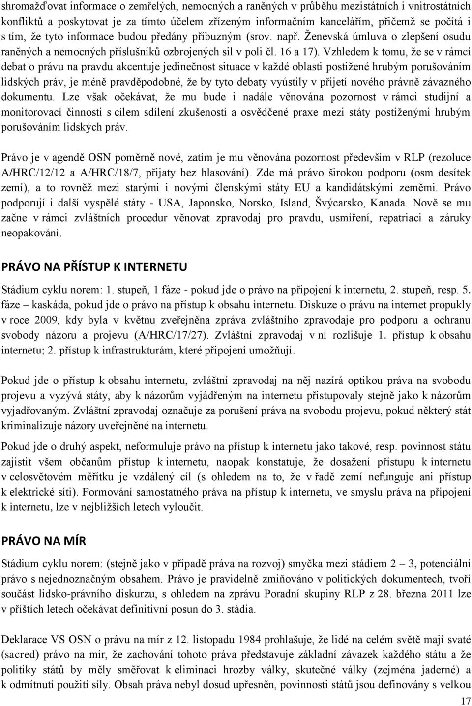 Vzhledem k tomu, že se v rámci debat o právu na pravdu akcentuje jedinečnost situace v každé oblasti postižené hrubým porušováním lidských práv, je méně pravděpodobné, že by tyto debaty vyústily v