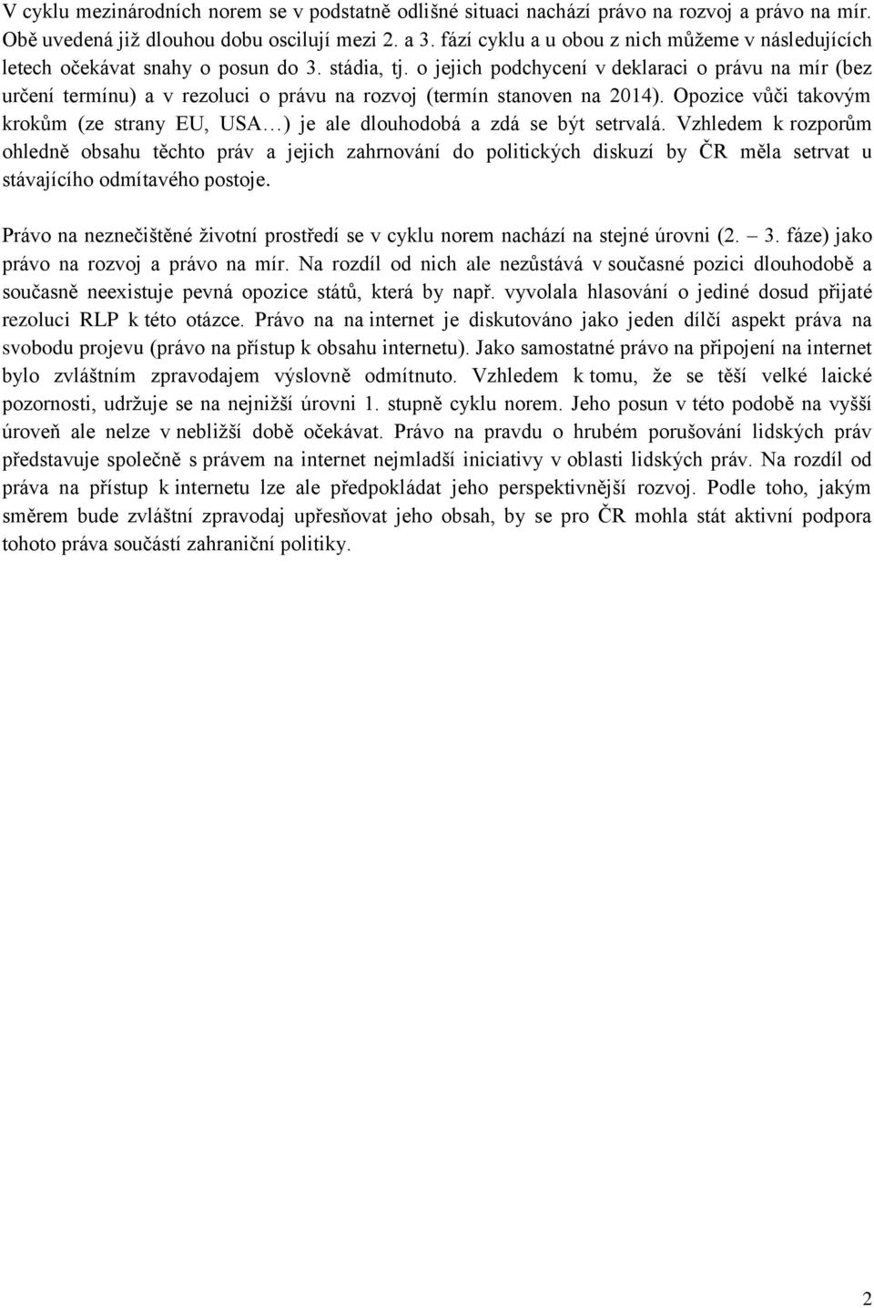 o jejich podchycení v deklaraci o právu na mír (bez určení termínu) a v rezoluci o právu na rozvoj (termín stanoven na 2014).