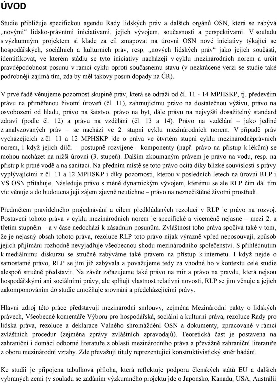 nových lidských práv jako jejich součásti, identifikovat, ve kterém stádiu se tyto iniciativy nacházejí v cyklu mezinárodních norem a určit pravděpodobnost posunu v rámci cyklu oproti současnému