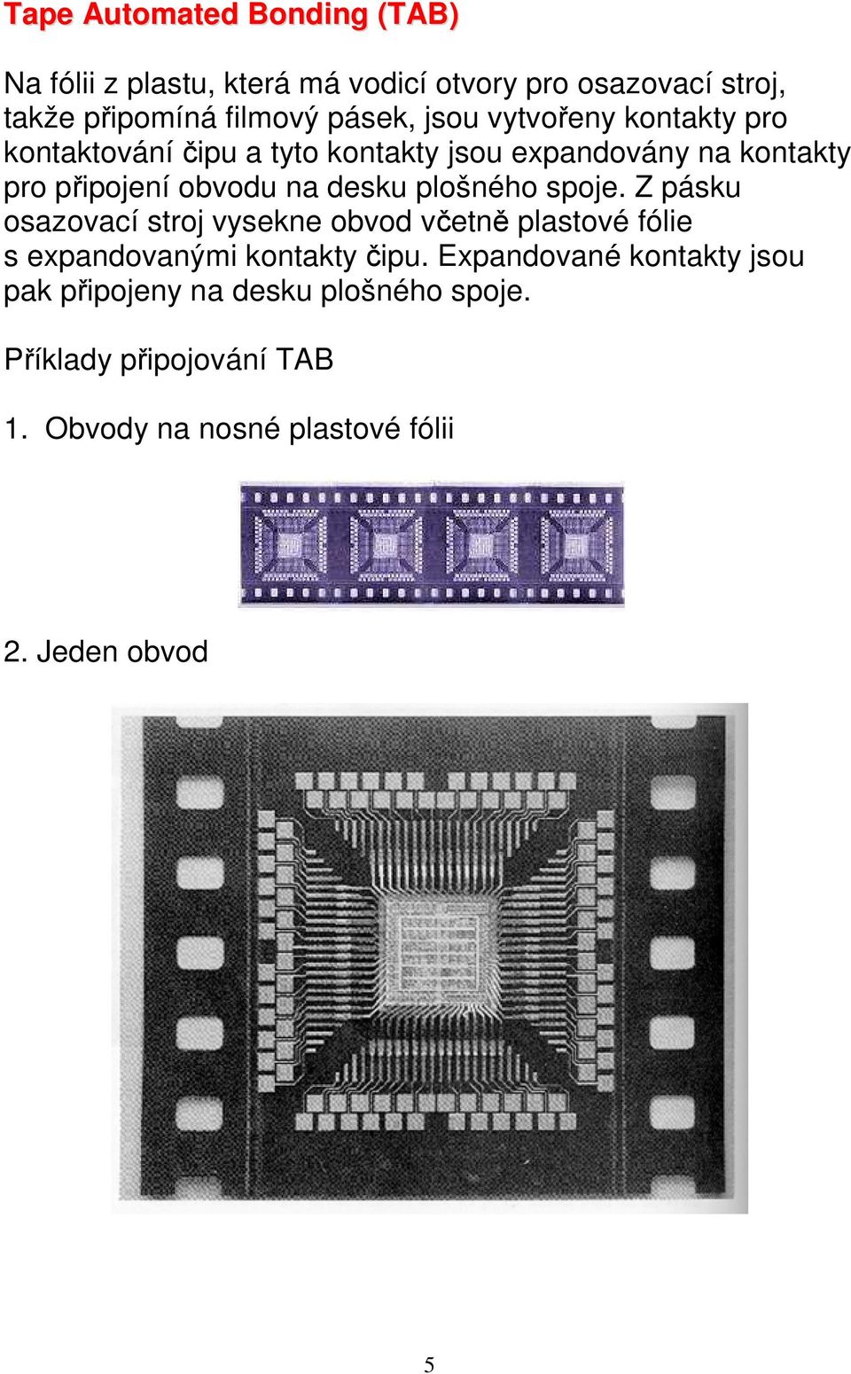 plošného spoje. Z pásku osazovací stroj vysekne obvod včetně plastové fólie s expandovanými kontakty čipu.
