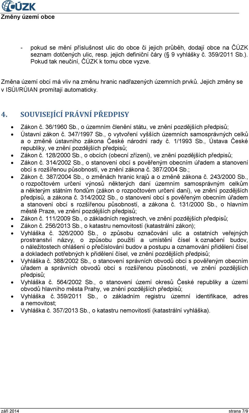 SOUVISEJÍCÍ PRÁVNÍ PŘEDPISY Zákon č. 36/1960 Sb., o územním členění státu, ve znění pozdějších předpisů; Ústavní zákon č. 347/1997 Sb.