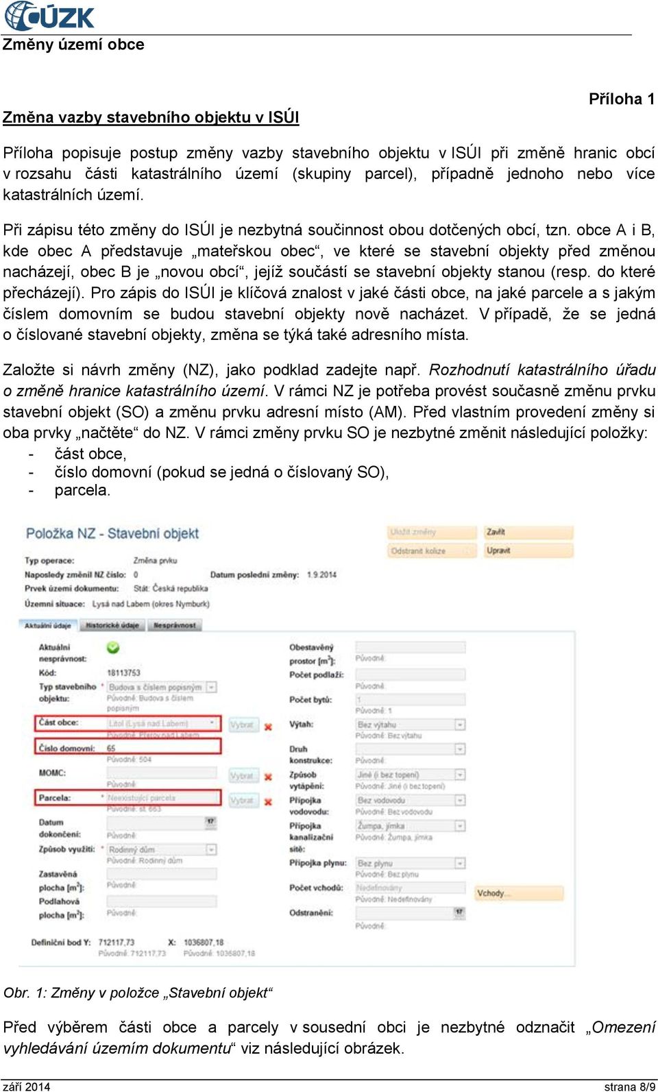 obce A i B, kde obec A představuje mateřskou obec, ve které se stavební objekty před změnou nacházejí, obec B je novou obcí, jejíž součástí se stavební objekty stanou (resp. do které přecházejí).