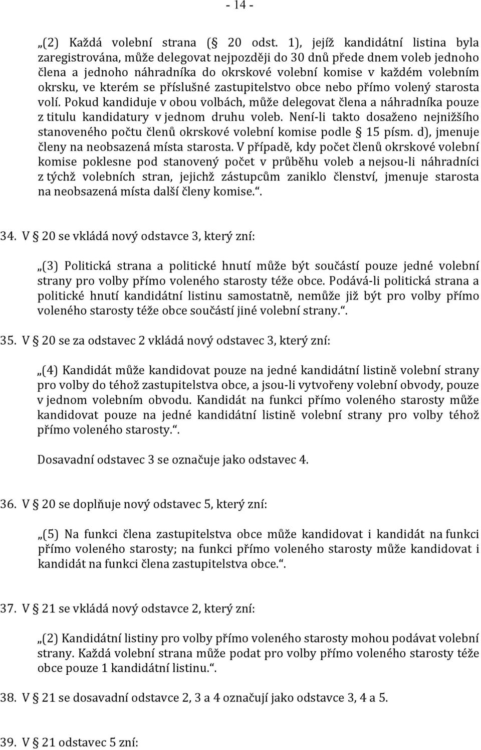 kterém se příslušné zastupitelstvo obce nebo přímo volený starosta volí. Pokud kandiduje v obou volbách, může delegovat člena a náhradníka pouze z titulu kandidatury v jednom druhu voleb.