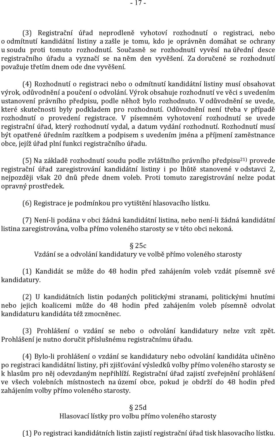 (4) Rozhodnutí o registraci nebo o odmítnutí kandidátní listiny musí obsahovat výrok, odůvodnění a poučení o odvolání.