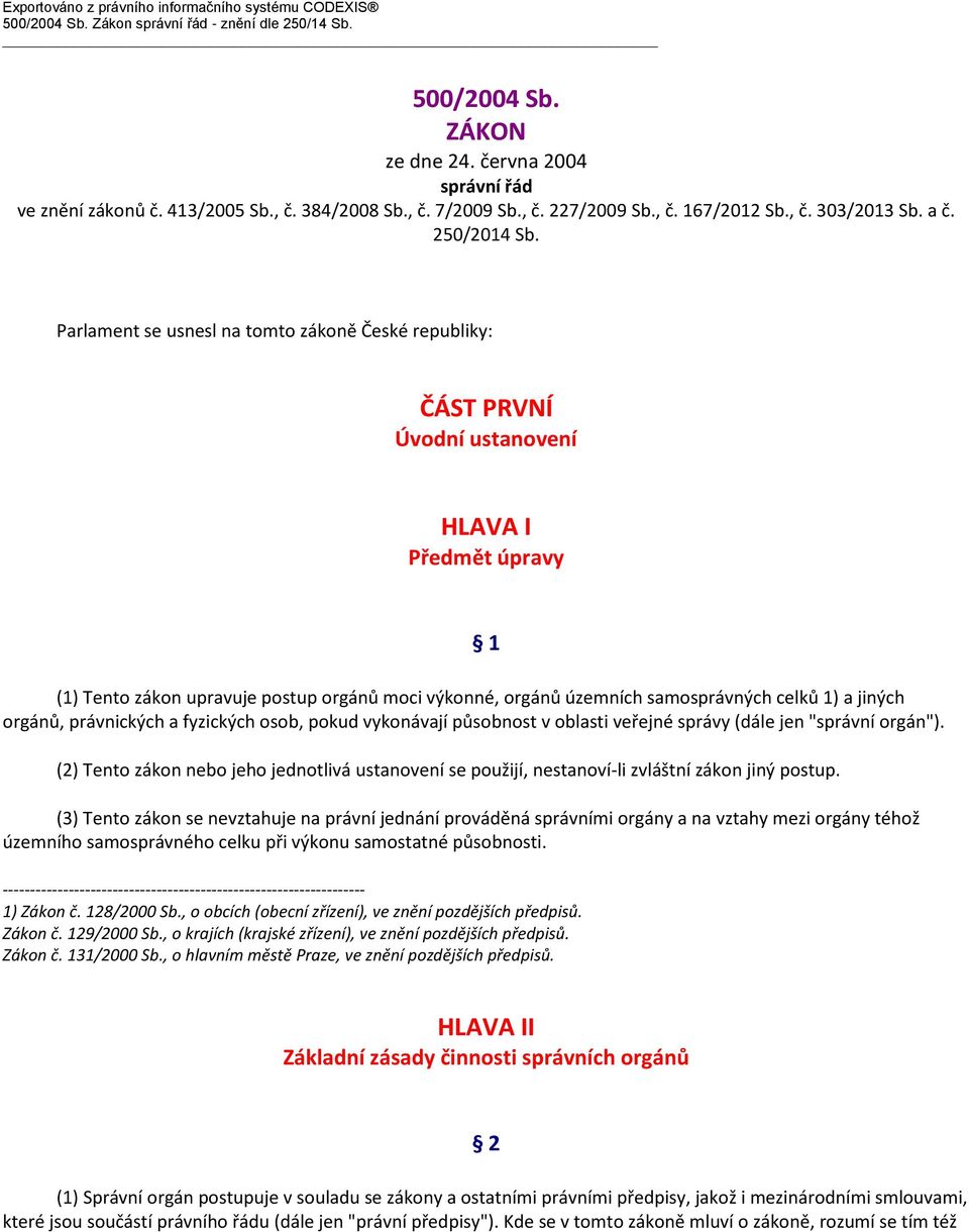 Parlament se usnesl na tomto zákoně České republiky: ČÁST PRVNÍ Úvodní ustanovení HLAVA I Předmět úpravy 1 (1) Tento zákon upravuje postup orgánů moci výkonné, orgánů územních samosprávných celků 1)