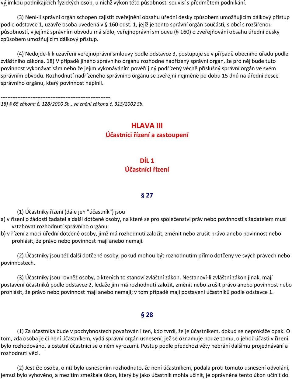 1, jejíž je tento správní orgán součástí, s obcí s rozšířenou působností, v jejímž správním obvodu má sídlo, veřejnoprávní smlouvu ( 160) o zveřejňování obsahu úřední desky způsobem umožňujícím