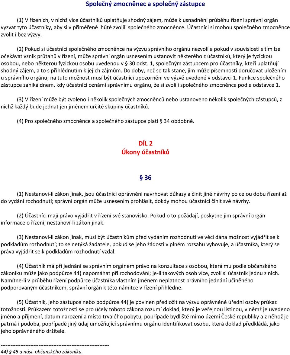 (2) Pokud si účastníci společného zmocněnce na výzvu správního orgánu nezvolí a pokud v souvislosti s tím lze očekávat vznik průtahů v řízení, může správní orgán usnesením ustanovit některého z