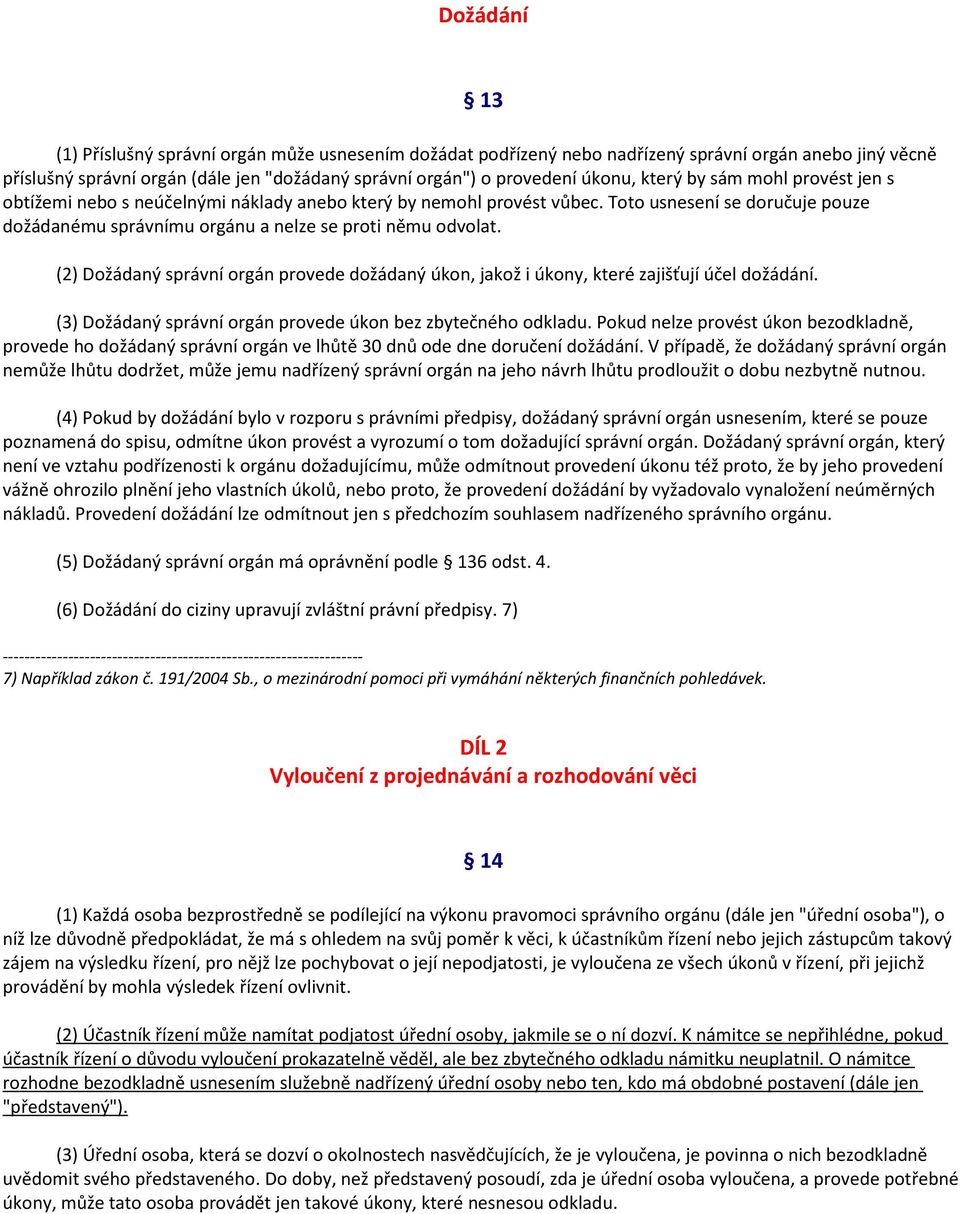 (2) Dožádaný správní orgán provede dožádaný úkon, jakož i úkony, které zajišťují účel dožádání. (3) Dožádaný správní orgán provede úkon bez zbytečného odkladu.