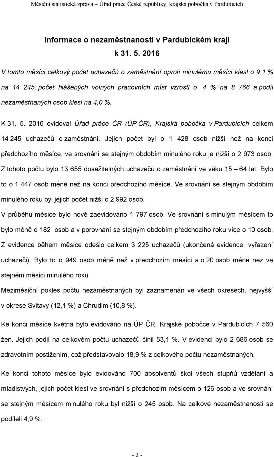 klesl na 4,0 %. K 31. 5. 2016 evidoval Úřad práce ČR (ÚP ČR), Krajská pobočka v Pardubicích celkem 14 245 uchazečů o zaměstnání.