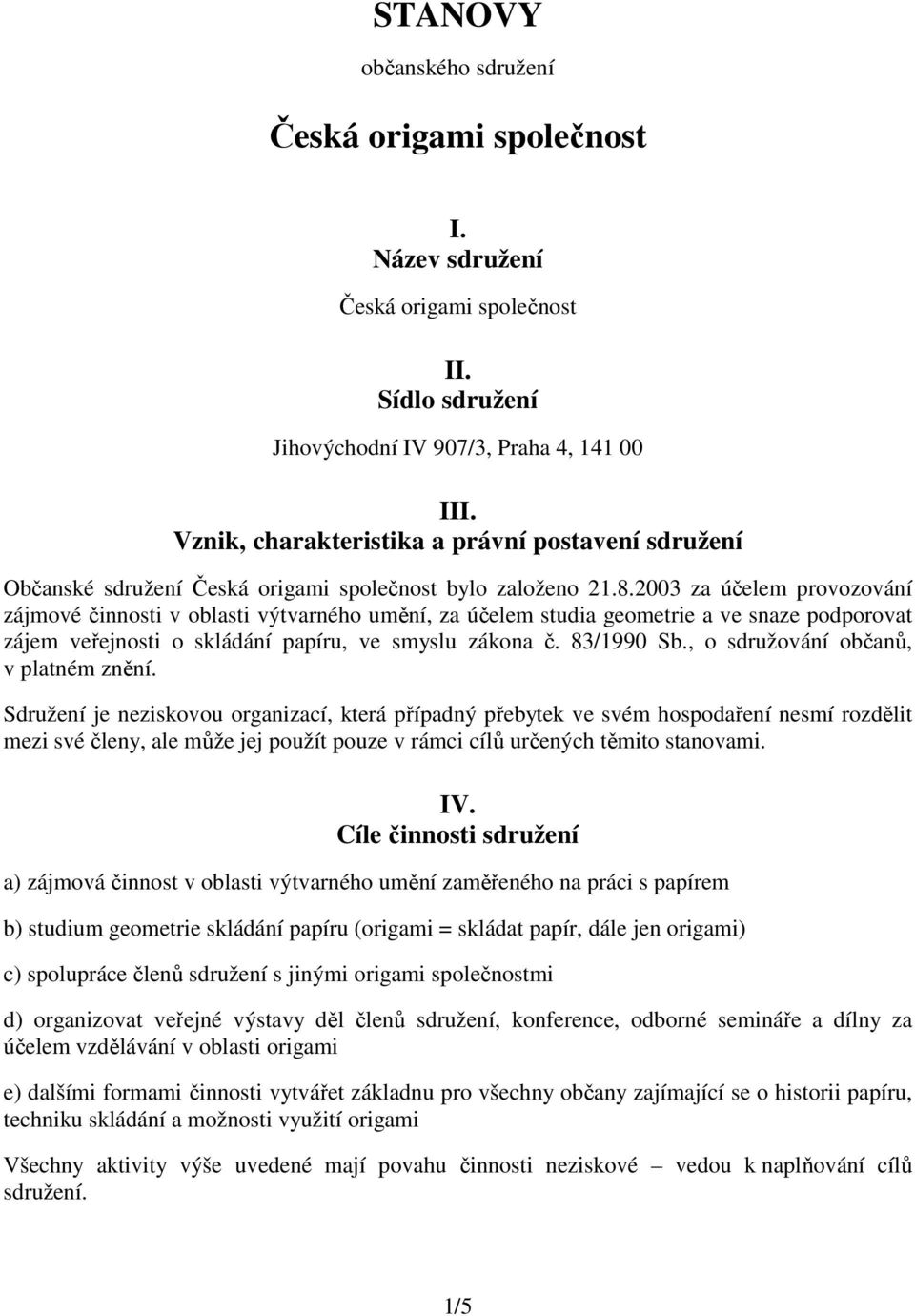 2003 za účelem provozování zájmové činnosti v oblasti výtvarného umění, za účelem studia geometrie a ve snaze podporovat zájem veřejnosti o skládání papíru, ve smyslu zákona č. 83/1990 Sb.