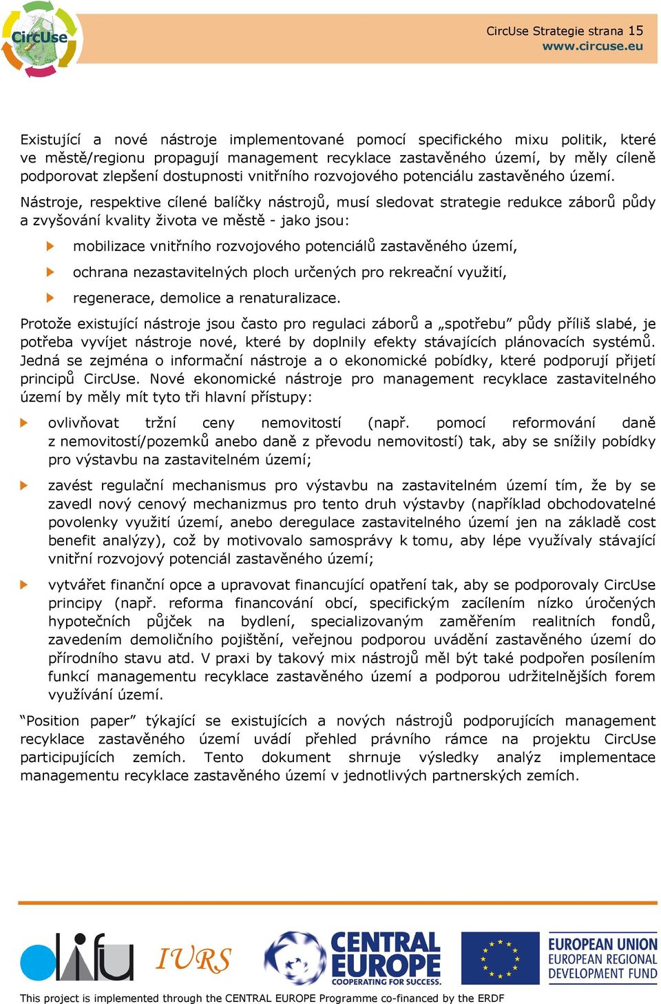 Nástroje, respektive cílené balíčky nástrojů, musí sledovat strategie redukce záborů půdy a zvyšování kvality života ve městě - jako jsou: mobilizace vnitřního rozvojového potenciálů zastavěného