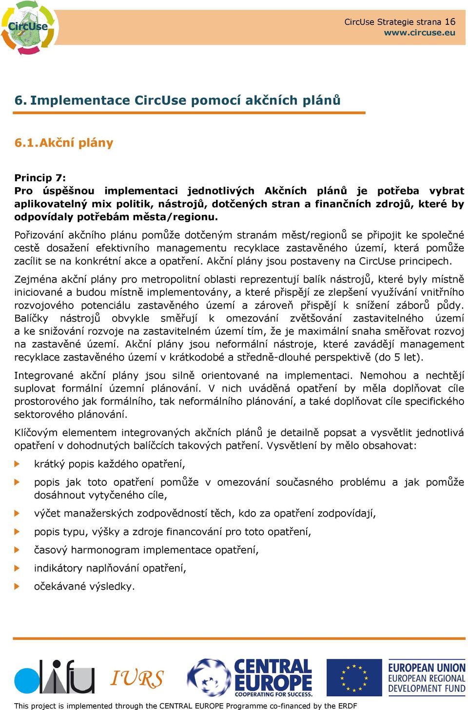 Akční plány Princip 7: Pro úspěšnou implementaci jednotlivých Akčních plánů je potřeba vybrat aplikovatelný mix politik, nástrojů, dotčených stran a finančních zdrojů, které by odpovídaly potřebám