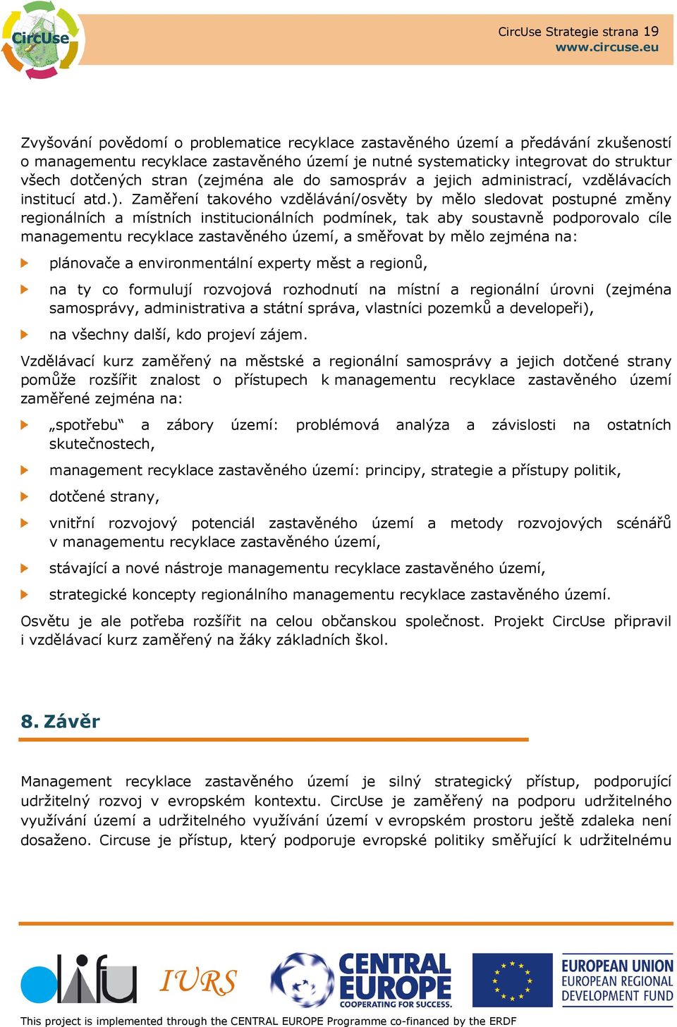 Zaměření takového vzdělávání/osvěty by mělo sledovat postupné změny regionálních a místních institucionálních podmínek, tak aby soustavně podporovalo cíle managementu recyklace zastavěného území, a