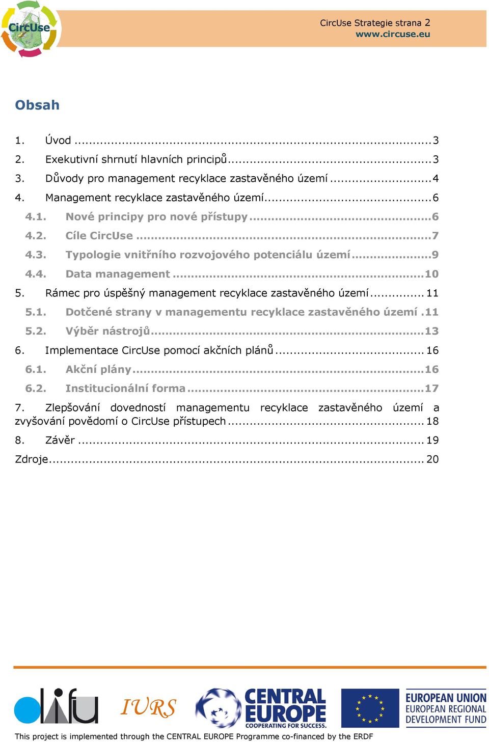 .. 10 5. Rámec pro úspěšný management recyklace zastavěného území... 11 5.1. Dotčené strany v managementu recyklace zastavěného území. 11 5.2. Výběr nástrojů... 13 6.