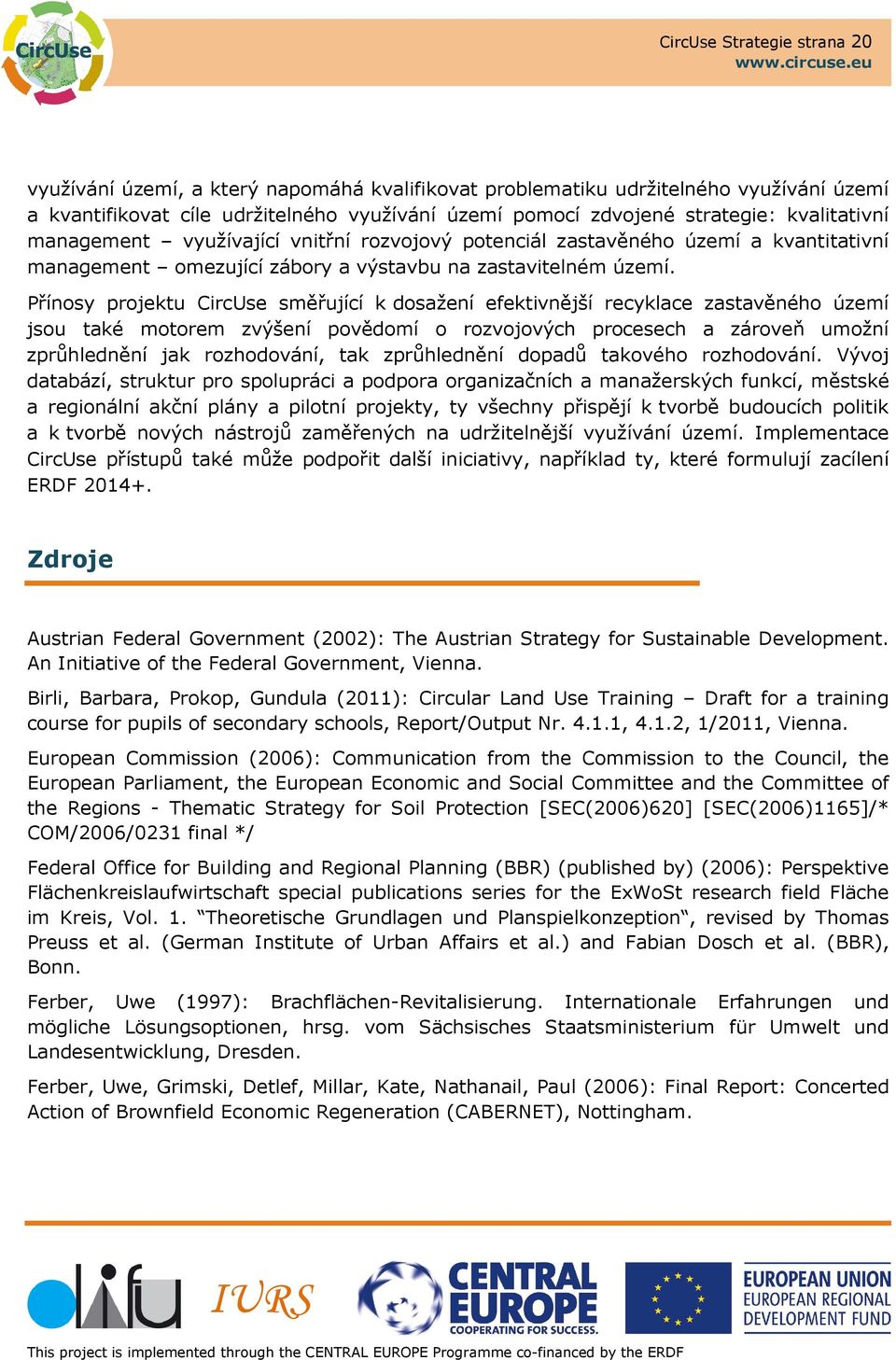 Přínosy projektu CircUse směřující k dosažení efektivnější recyklace zastavěného území jsou také motorem zvýšení povědomí o rozvojových procesech a zároveň umožní zprůhlednění jak rozhodování, tak