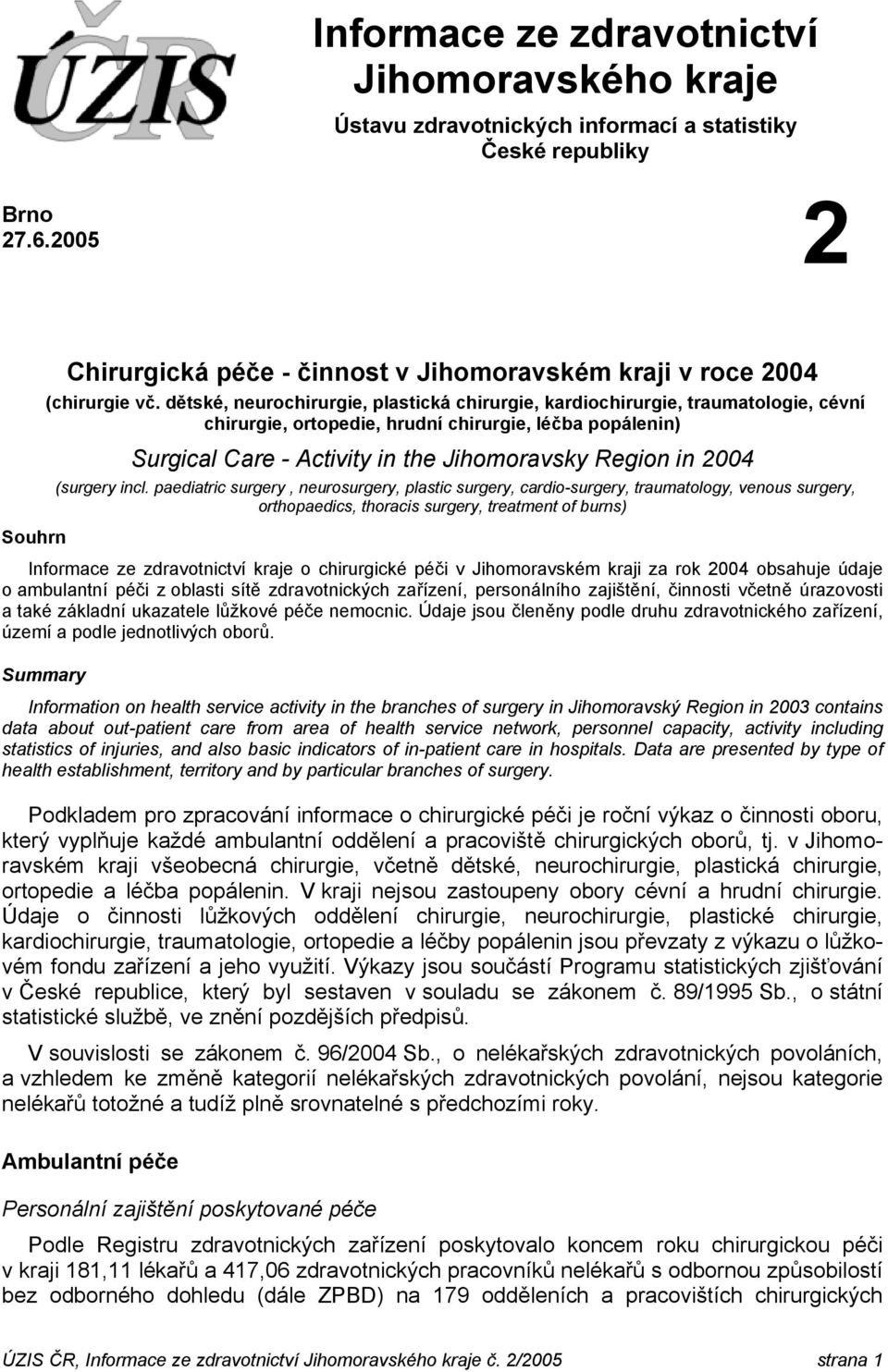 dětské, neurochirurgie, plastická chirurgie, kardiochirurgie, traumatologie, cévní chirurgie, ortopedie, hrudní chirurgie, léčba popálenin) Surgical Care - Activity in the Jihomoravsky Region in 2004