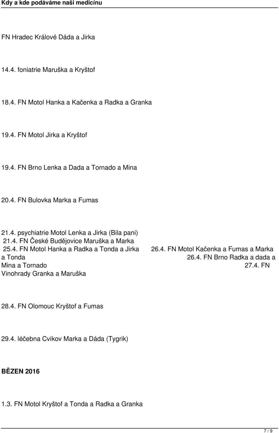 4. FN Motol Kačenka a Fumas a Marka a Tonda 26.4. FN Brno Radka a dada a Mina a Tornado 27.4. FN Vinohrady Granka a Maruška 28.4. FN Olomouc Kryštof a Fumas 29.