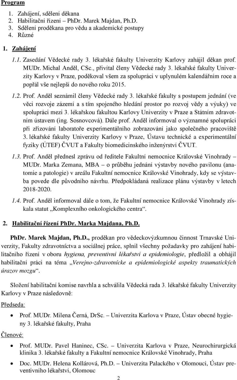 lékařské fakulty Univerzity Karlovy v Praze, poděkoval všem za spolupráci v uplynulém kalendářním roce a popřál vše nejlepší do nového roku 2015. 1.2. Prof. Anděl seznámil členy Vědecké rady 3.