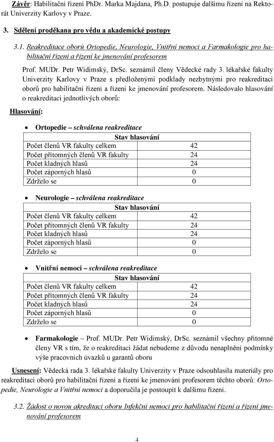 lékařské fakulty Univerzity Karlovy v Praze s předloženými podklady nezbytnými pro reakreditaci oborů pro habilitační řízení a řízení ke jmenování profesorem.