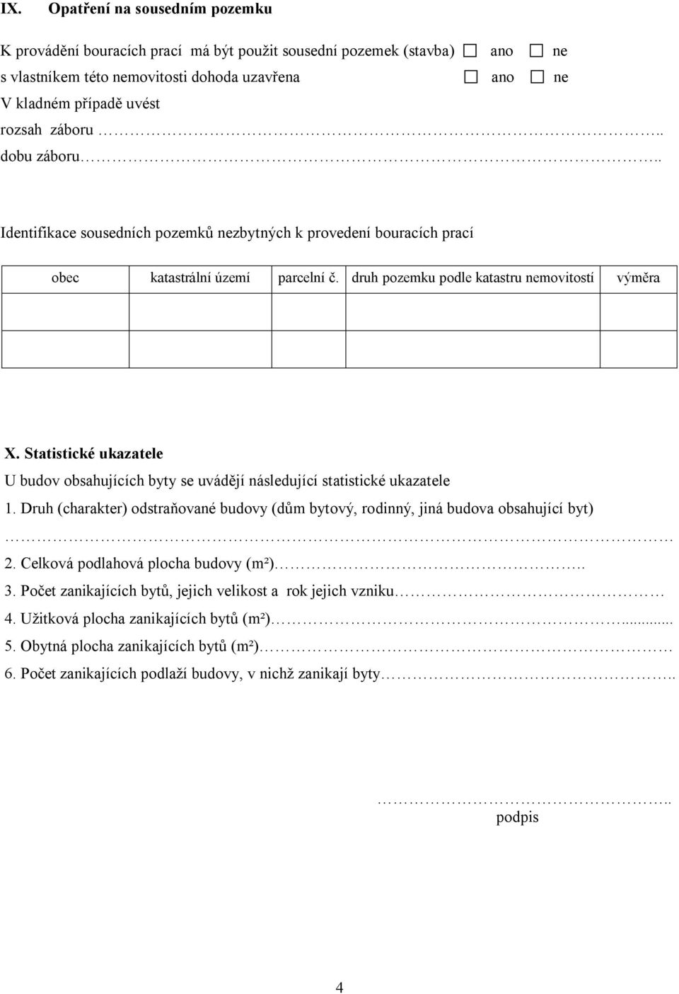 Statistické ukazatele U budov obsahujících byty se uvádějí následující statistické ukazatele 1. Druh (charakter) odstraňované budovy (dům bytový, rodinný, jiná budova obsahující byt) 2.