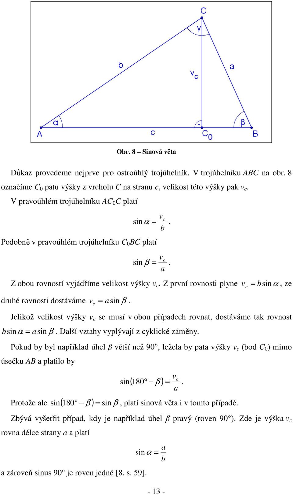 Z první rovnosti plyne v c = bsinα, ze druhé rovnosti dostáváme v c = asin β. Jelikož velikost výšky v c se musí v obou případech rovnat, dostáváme tak rovnost b sinα = a sin β.