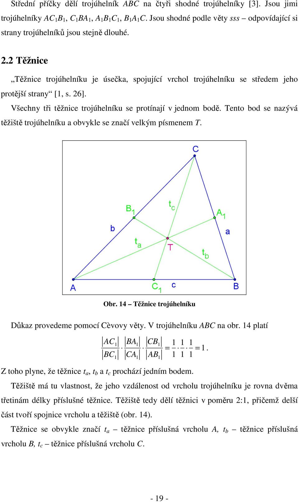 Všechny tři těžnice trojúhelníku se protínají v jednom bodě. Tento bod se nazývá těžiště trojúhelníku a obvykle se značí velkým písmenem T. Obr.