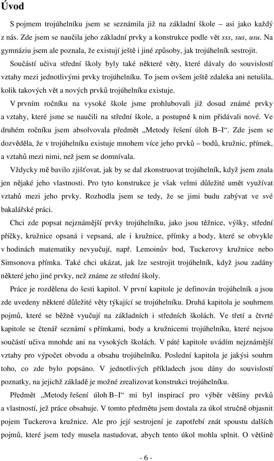 Součástí učiva střední školy byly také některé věty, které dávaly do souvislostí vztahy mezi jednotlivými prvky trojúhelníku.