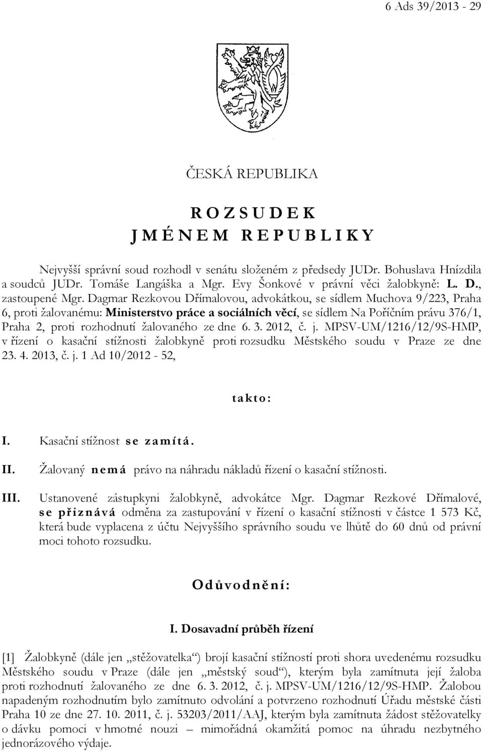 Dagmar Rezkovou Dřímalovou, advokátkou, se sídlem Muchova 9/223, Praha 6, proti žalovanému: Ministerstvo práce a sociálních věcí, se sídlem Na Poříčním právu 376/1, Praha 2, proti rozhodnutí