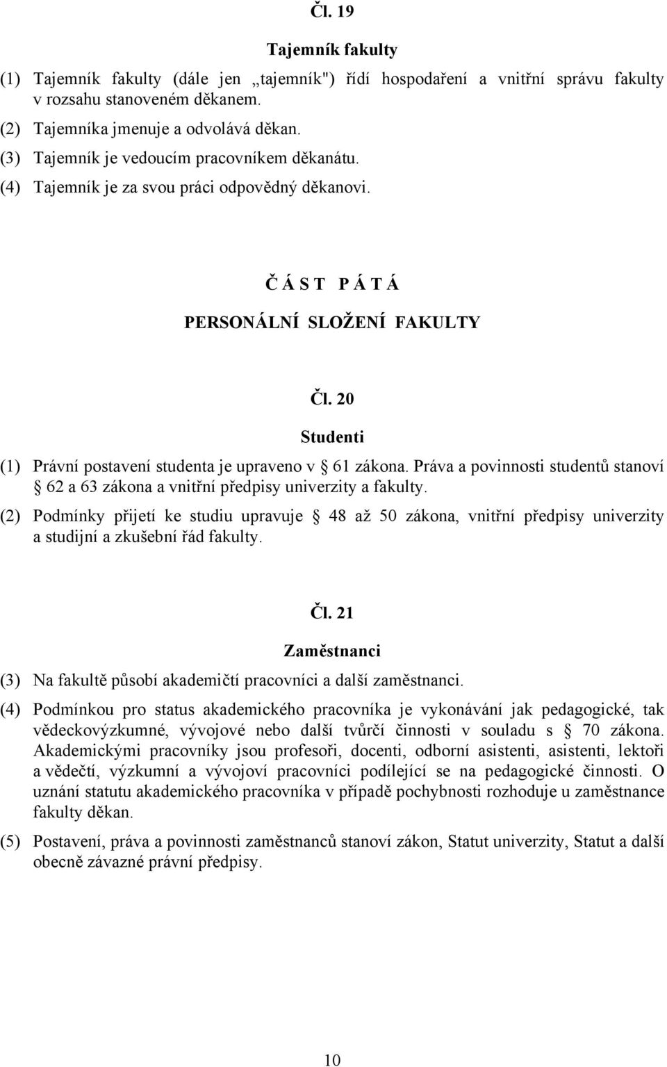 20 Studenti (1) Právní postavení studenta je upraveno v 61 zákona. Práva a povinnosti studentů stanoví 62 a 63 zákona a vnitřní předpisy univerzity a fakulty.