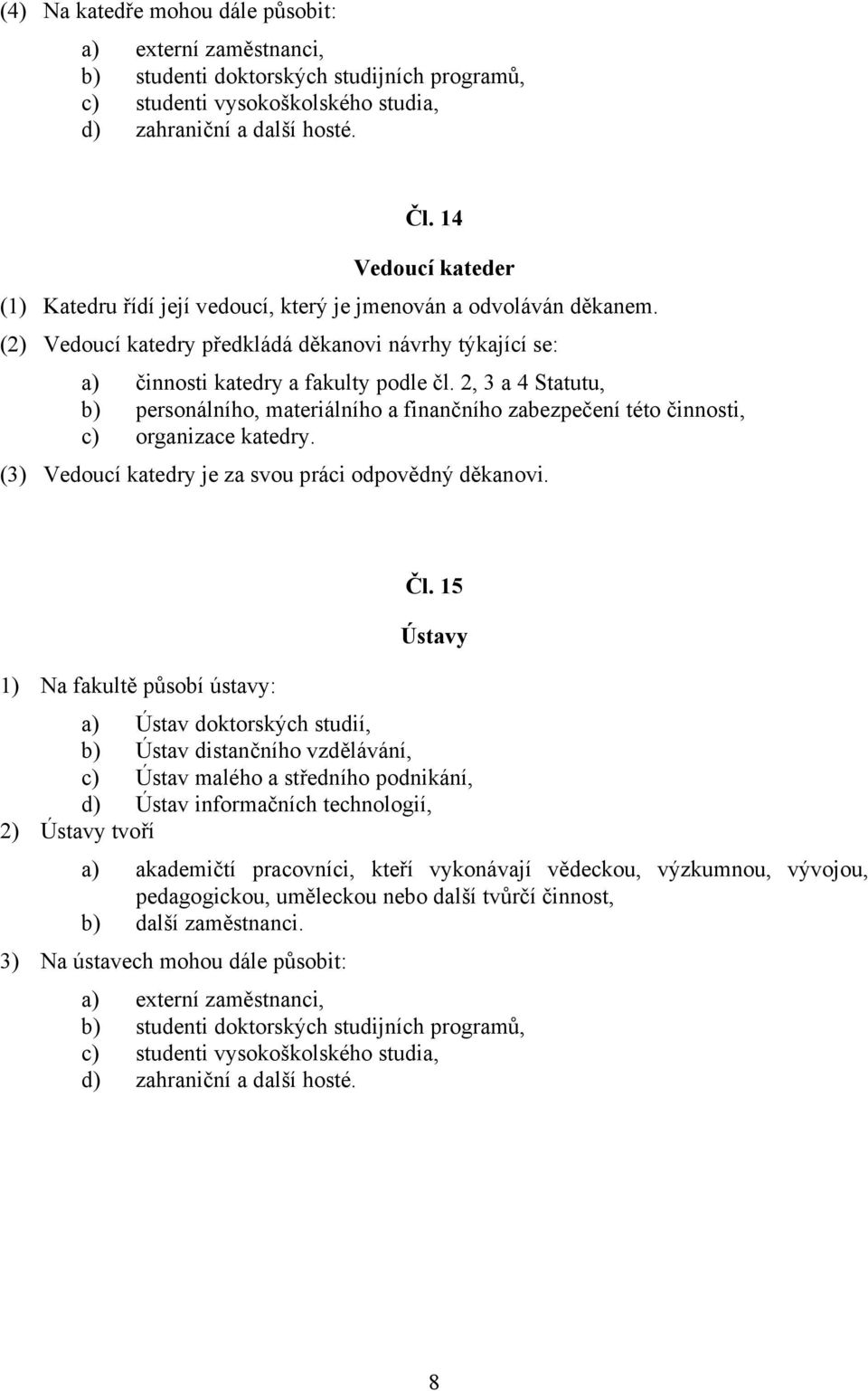 2, 3 a 4 Statutu, b) personálního, materiálního a finančního zabezpečení této činnosti, c) organizace katedry. (3) Vedoucí katedry je za svou práci odpovědný děkanovi. Čl.